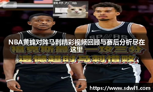 NBA黄蜂对阵马刺精彩视频回顾与赛后分析尽在这里